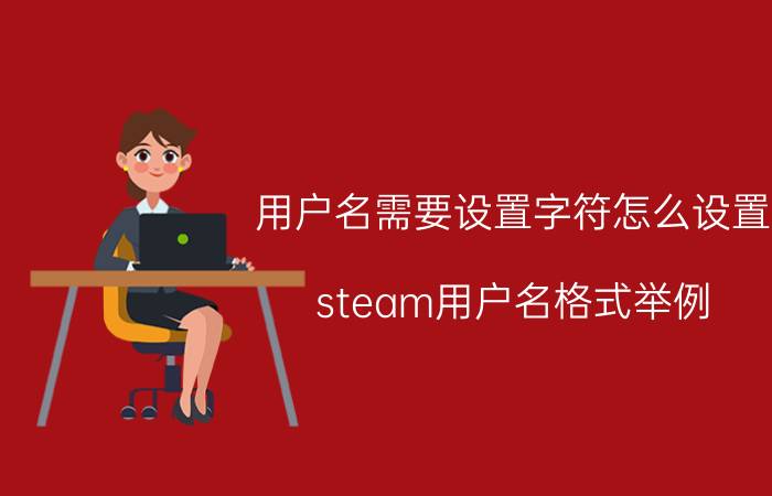 用户名需要设置字符怎么设置 steam用户名格式举例？